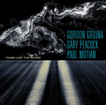 Gordon Grdina, Gary Peacock & Paul Motian - Think Like The Waves 