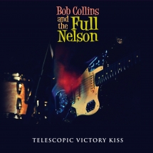 Bob Collins & The Full Nelson - Telescopic Victory Kiss