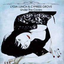 Lydia Lunch & Cypress Grove - Under The Covers