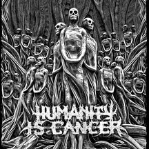 Humanity Is Cancer - Humanity Is Cancer