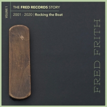 Fred Frith - Rocking The Boat (Volume 1 Of The Fred Records Story, 2001-2020)
