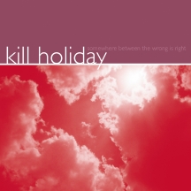 Kill Holiday - Somewhere Between the Wrong Is Right
