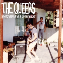 Queers - A Day Late And A Dollar Short