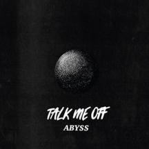 Talk Me Off - Abyss