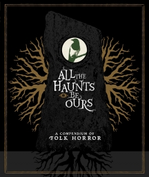 All The Haunts Be Ours: A Compendium Of Folk Horror