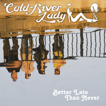 Cold River Lady - Better Late Than Never