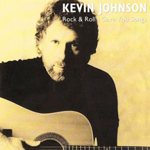 Kevin Johnson - Rock & Roll I Gave You Songs