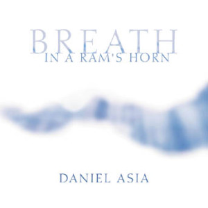 Breath In A Rams Horn: Music Of Daniel Asia