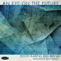 Keith Karns Big Band Featuring Rich Perry - An Eye On The Future