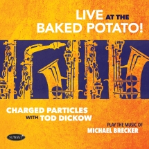 Charged Particles With Tod Dickow - Play The  Music Of Michael Brecker: Live At The Baked Potato