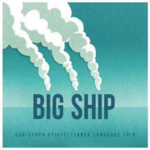 Christoph Stiefel - Inner Language Trio: Big Ship