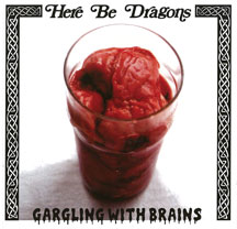Here Be Dragons - Gargling With Brains