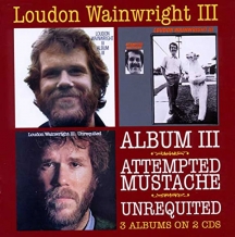 Loudon III Wainwright - Album III/Attempted Mustache/Unrequited