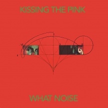 Kissing The Pink - What Noise: Expanded Edition